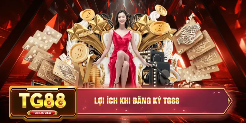 Lợi Ích Khi Đăng Ký TG88